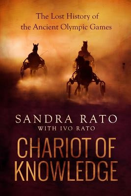 Chariot of Knowledge: The Lost History of the Ancient Olympic Games by Rato, Ivo