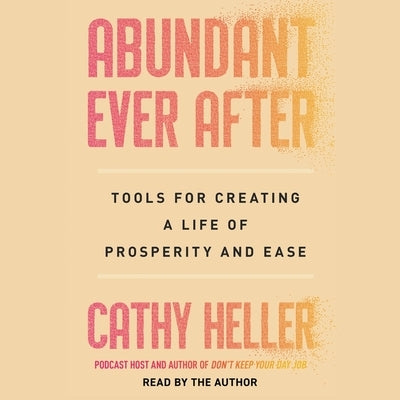 Abundant Ever After: Tools for Creating a Life of Prosperity and Ease by Heller, Cathy