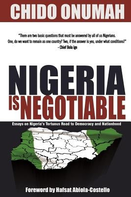 Nigeria is Negotiable: (Essays on Nigeria's Tortuous Road to Democracy and Nationhood) by Abiola-Costello, Hafsat