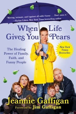 When Life Gives You Pears: The Healing Power of Family, Faith, and Funny People by Gaffigan, Jeannie
