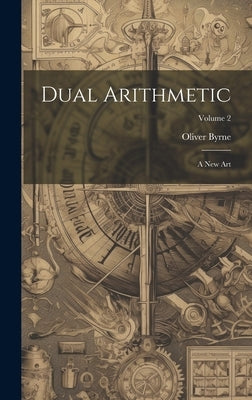 Dual Arithmetic: A New Art; Volume 2 by Byrne, Oliver