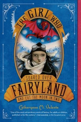 The Girl Who Soared Over Fairyland and Cut the Moon in Two by Valente, Catherynne M.