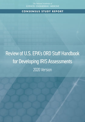 Review of U.S. Epa's Ord Staff Handbook for Developing Iris Assessments: 2020 Version by National Academies of Sciences Engineeri