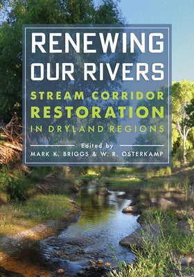 Renewing Our Rivers: Stream Corridor Restoration in Dryland Regions by Briggs, Mark K.