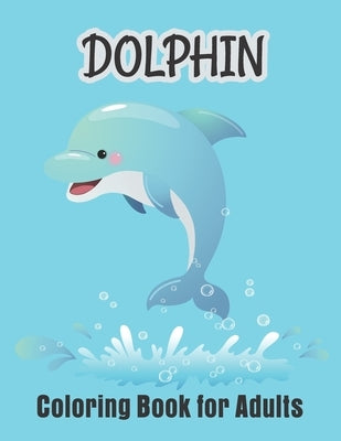 Dolphin Coloring Book for Adults: Practice for Stress Relief & Relaxation by Print Time Press