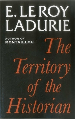 The Territory of the Historian by Ladurie, Emmanuel Le Roy