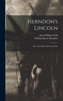 Herndon's Lincoln: The True Story Of A Great Life by Herndon, William Henry
