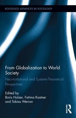 From Globalization to World Society: Neo-Institutional and Systems-Theoretical Perspectives by Holzer, Boris
