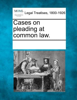 Cases on pleading at common law. by Multiple Contributors