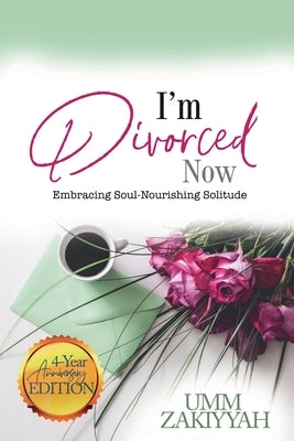 I'm Divorced Now: Embracing Soul-Nourishing Solitude (4-Year Anniversary Edition) by Zakiyyah, Umm