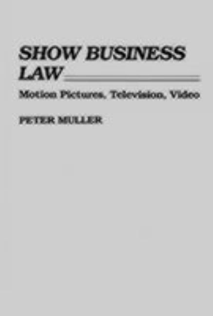 Show Business Law: Motion Pictures, Television, Video by Muller, Peter