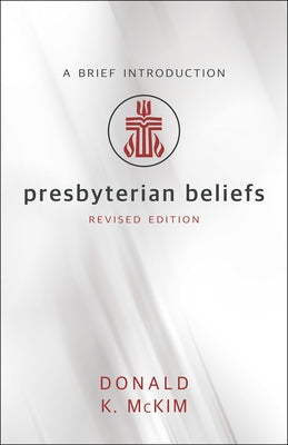 Presbyterian Beliefs, Revised Edition: A Brief Introduction by McKim, Donald K.