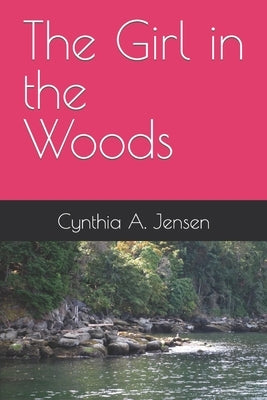 The Girl in the Woods by Jensen, Cynthia A.