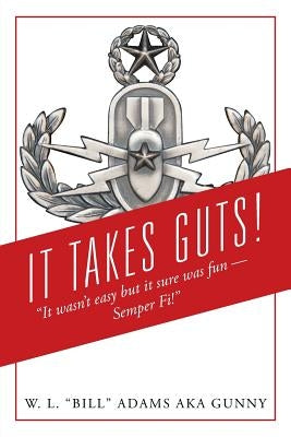 It Takes Guts! "It wasn't easy but it sure was fun - Semper Fi!" by Adams Aka Gunny, W. L. Bill