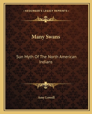 Many Swans: Sun Myth Of The North American Indians by Lowell, Amy