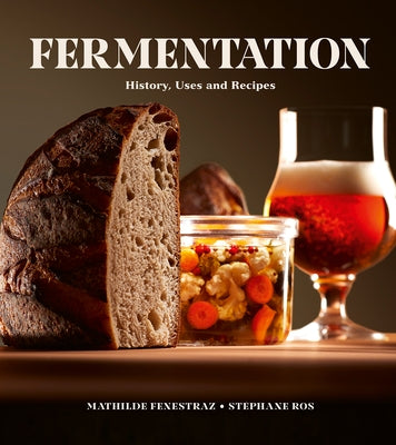 Fermentation: History, Uses and Recipes by Fenestraz, Mathilde