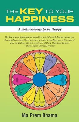 The Key to your Happiness: A methodology to be Happy by Bhama, Ma Prem