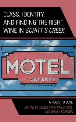 Class, Identity, and Finding the Right Wine in Schitt's Creek: A Place to Love by Deys, James