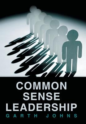 Common Sense Leadership by Johns, Garth