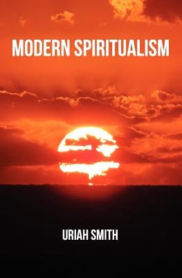 Modern Spiritualism: A Subject of Prophecy and a Sign of the Times by Smith, Uriah
