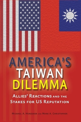 America's Taiwan Dilemma: Allies' Reactions and the Stakes for US Reputation by Hunzeker, Michael a.