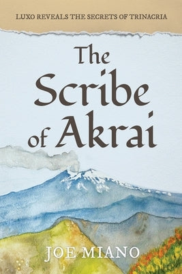 The Scribe of Akrai: Luxo reveals the secrets of Trinacria by Miano, Joe