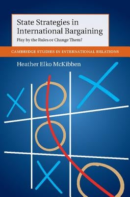 State Strategies in International Bargaining by McKibben, Heather Elko