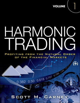 Harmonic Trading: Profiting from the Natural Order of the Financial Markets, Volume 1 by Carney, Scott
