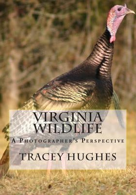 Virginia Wildlife: A Photographer's Perspective by Hughes, Tracey Y.