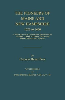 The Pioneers of Maine and New Hampshire 1623 to 1660: A Descriptive List, Drawn from Records of the Colonies, Towns, Churches, Courts and Other Contem by Pope, Charles Henry