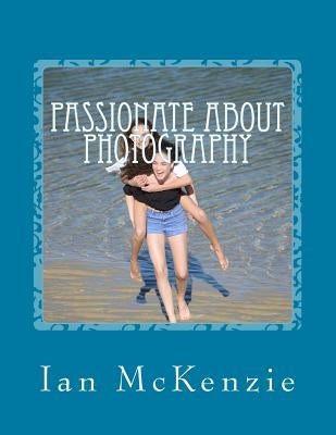 Passionate About Photography: July and August 2016 by McKenzie, Ian