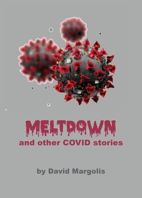 Meltdown and Other Covid Stories by Margolis, David