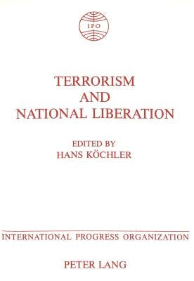 Terrorism and National Liberation: Proceedings of the International Conference on the Question of Terrorism by Köchler, Hans