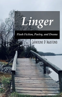 Linger: Flash Fiction, Poetry, and Drama by D'Agostino, Catherine