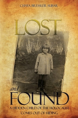 Lost and Found: A Hidden Child of the Holocaust Comes Out of Hiding by Subar, Chaya Bressler
