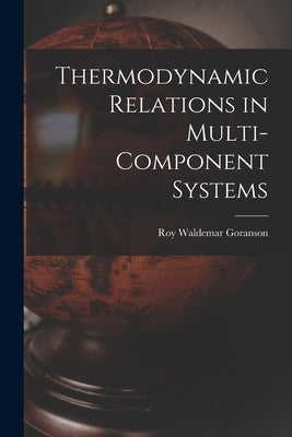 Thermodynamic Relations in Multi-component Systems by Goranson, Roy Waldemar 1900-