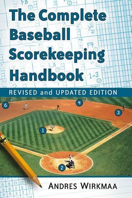 The Complete Baseball Scorekeeping Handbook, Revised and Updated Edition by Wirkmaa, Andres