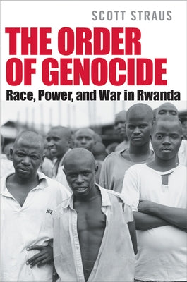 The Order of Genocide: Race, Power, and War in Rwanda by Straus, Scott