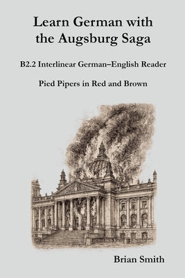 Learn German with the Augsburg Saga - B2.2 Interlinear German-English Reader by Smith, Brian