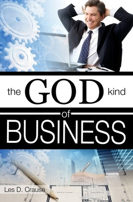 The God Kind of Business by Crause, Les D.