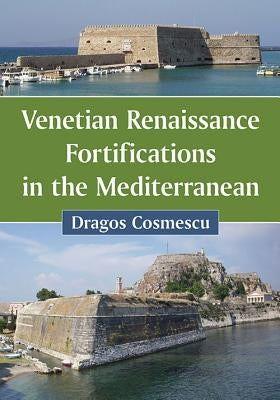 Venetian Renaissance Fortifications in the Mediterranean by Cosmescu, Dragoş