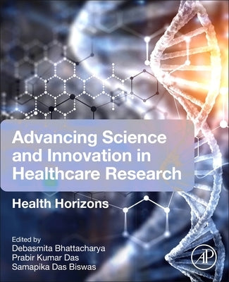 Advancing Science and Innovation in Healthcare Research: Health Horizons by Bhattacharya, Debasmita