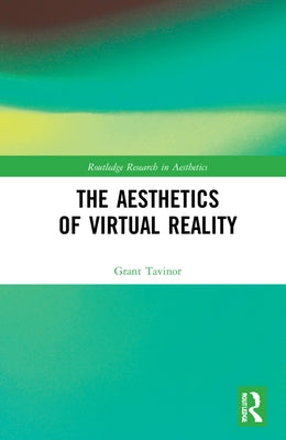 The Aesthetics of Virtual Reality by Tavinor, Grant