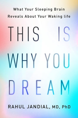 This Is Why You Dream: What Your Sleeping Brain Reveals about Your Waking Life by Jandial, Rahul