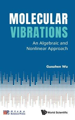 Molecular Vibrations: An Algebraic and Nonlinear Approach by Wu, Guozhen