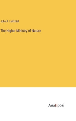 The Higher Ministry of Nature by Leifchild, John R.