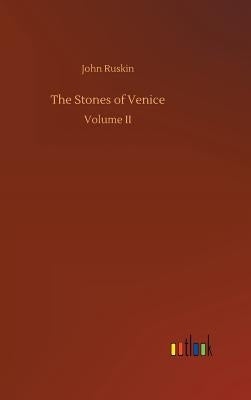 The Stones of Venice by Ruskin, John