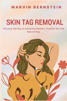 Skin Tag Removal: Discover the Key to Achieving Radiant, Youthful Skin the Natural Way by Bernstein, Marvin