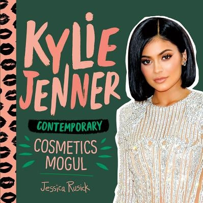 Kylie Jenner: Contemporary Cosmetics Mogul by Rusick, Jessica