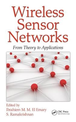 Wireless Sensor Networks: From Theory to Applications by El Emary, Ibrahiem M. M.